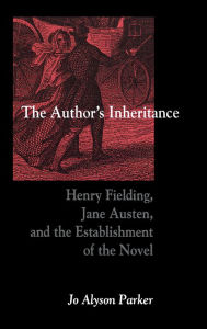 Title: The Author's Inheritance: Henry Fielding, Jane Austen, and the Establishment of the Novel, Author: Jo Alyson Parker