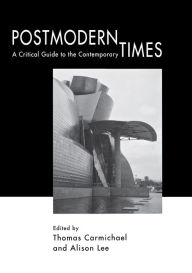 Title: Postmodern Times: A Critical Guide to the Contemporary, Author: Thomas Carmichael