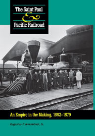 Title: Saint Paul & Pacific Railroad: An Empire in the Making, 1862-1879, Author: Augustus Veenendaal