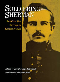 Title: Soldiering with Sherman: The Civil War Letters of George F. Cram, Author: Jennifer Cain Bohrnstedt