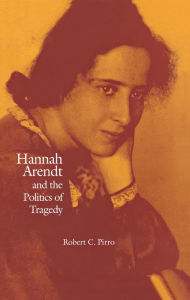 Title: Hannah Arendt And The Politics Of Tragedy, Author: Robert C. Pirro