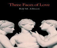 Title: Three Faces of Love / Edition 1, Author: Rolf M. Johnson