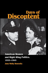 Title: Days of Discontent: American Women and Right-Wing Politics, 1933-1945 / Edition 1, Author: June Melby Benowitz