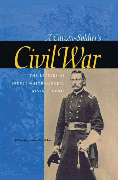 A Citizen-Soldier's Civil War: The Letters of Brevet Major General Alvin C. Voris