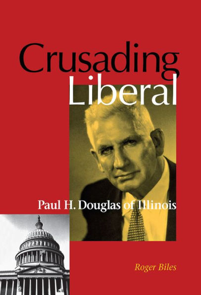 Crusading Liberal: Paul H. Douglas of Illinois