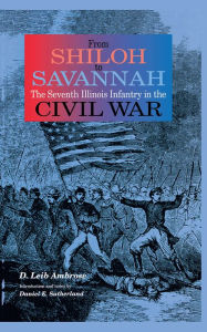 Title: From Shiloh to Savannah: The Seventh Illinois Infantry in the Civil War, Author: D. Leib Ambrose