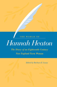 Title: The World of Hannah Heaton: The Diary of an Eighteenth-Century New England Farm Woman, Author: Hannah Heaton