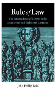 Title: Rule of Law: The Jurisprudence of Liberty in the Seventeenth and Eighteenth Centuries, Author: John Phillip Reid