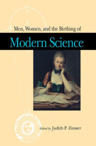 Title: Men, Women, and the Birthing of Modern Science / Edition 1, Author: Judith Zinsser