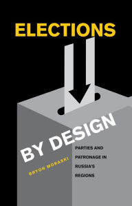 Title: Elections by Design: Parties and Patronage in Russia's Regions, Author: Bryon Moraski