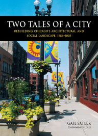 Title: Two Tales of a City: Rebuilding Chicago's Architectural and Social Landscape, 1986-2005, Author: Gail Satler