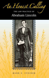Title: An Honest Calling: The Law Practice of Abraham Lincoln / Edition 1, Author: Mark E. Steiner