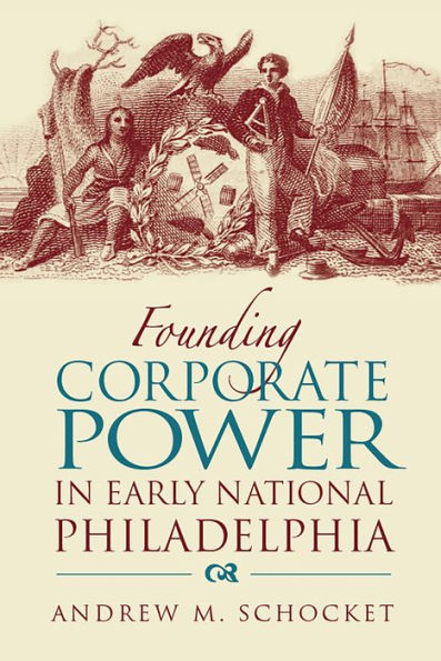 Founding Corporate Power in Early National Philadelphia