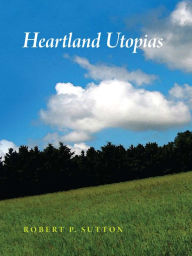 Title: Heartland Utopias, Author: Robert P. Sutton