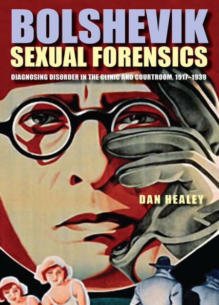 Bolshevik Sexual Forensics: Diagnosing Disorder in the Clinic and Courtroom, 1917-1939