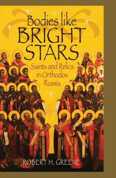 Bodies like Bright Stars: Saints and Relics in Orthodox Russia