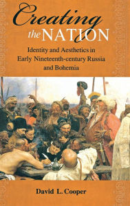 Title: Creating the Nation: Identity and Aesthetics in Early Nineteenth-century, Author: David L. Cooper