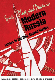 Title: Space, Place, and Power in Modern Russia: Essays in the New Spatial History, Author: Mark Bassin