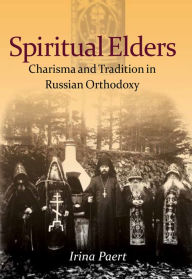 Title: Spiritual Elders: Charisma and Tradition in Russian Orthodoxy, Author: Irina Paert