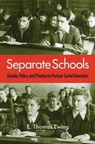 Title: Separate Schools: Gender, Policy, and Practice in Postwar Soviet Education, Author: E. Thomas Ewing