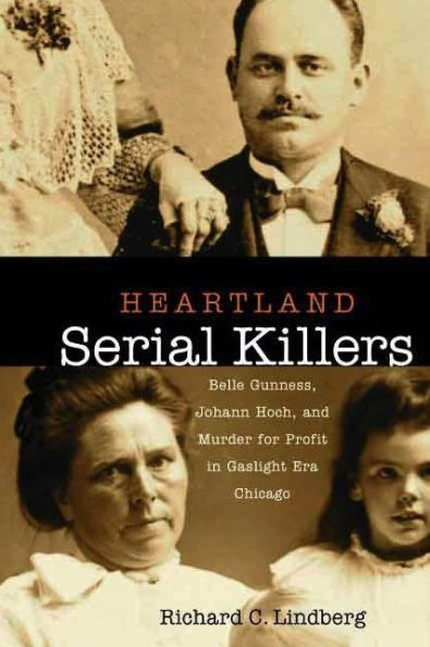 Heartland Serial Killers: Belle Gunness, Johann Hoch, and Murder for Profit in Gaslight Era Chicago
