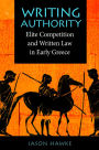 Writing Authority: Elite Competition and Written Law in Early Greece