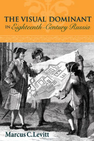 Title: The Visual Dominant in Eighteenth-Century Russia, Author: Marcus C. Levitt