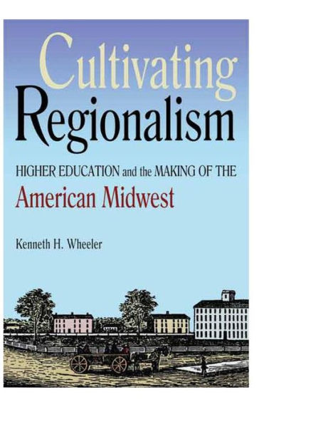 Cultivating Regionalism: Higher Education and the Making of American Midwest