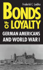 Bonds of Loyalty: German-Americans and World War I / Edition 1