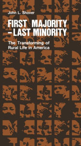 Title: First Majority-Last Minority: The Transforming Of Rural Life In America / Edition 1, Author: John L. Shover