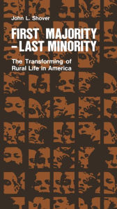 Title: First Majority-Last Minority: The Transforming of Rural Life in America / Edition 1, Author: John Shover