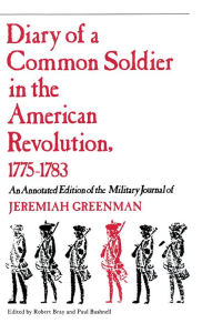 Title: Diary Of A Common Soldier: An Annotated Edition Of The Military Journal Of Jeremiah Greenman / Edition 1, Author: Robert Bray