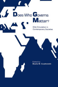 Title: Does Who Governs Matter?: Elite Circulation in Contemporary Societies, Author: Moshe Czudnowski