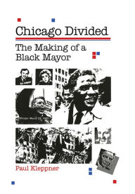 Title: Chicago Divided: The Making of a Black Mayor / Edition 1, Author: Paul Kleppner