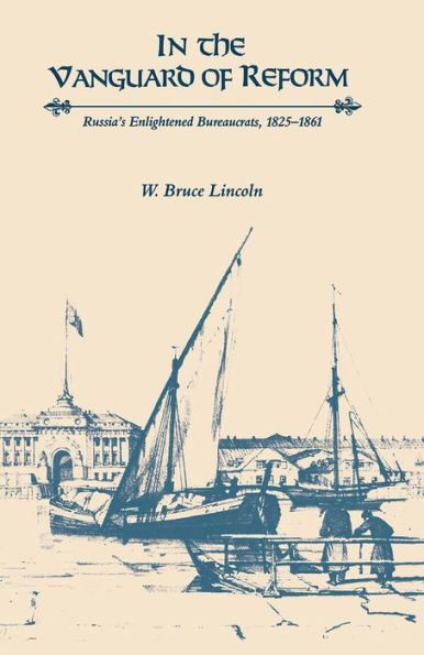 In the Vanguard of Reform: Russia's Enlightened Bureaucrats, 1825-1861