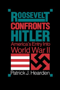 Title: Roosevelt Confronts Hitler: America'S Entry Into World War Ii / Edition 1, Author: Patrick J. Hearden