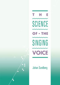 Title: The Science of the Singing Voice / Edition 1, Author: Johan Sundberg