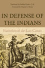 In Defense of the Indians: The Defense of the Most Reverend Lord, Don Fray Bartolome de Las Casas, of the Order of Preachers, Late Bishop of Chiapa, Against the Persecutors and Slanderes of the Peoples of the New World Discovered Across the Se / Edition 1