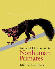 Title: Postcranial Adaptation in Nonhuman Primates / Edition 1, Author: Daniel Gebo