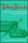 Telling Travels: Selected Writings by Nineteenth-Century American Women Abroad / Edition 1