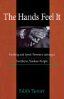 The Hands Feel It: Healing and Spirit Presence among a Northern Alaskan People / Edition 1