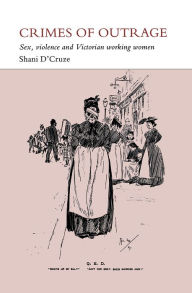 Title: Crimes Of Outrage: Sex, Violence, And Victorian Working Women / Edition 1, Author: Shani D'Cruze