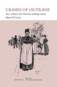 Title: Crimes of Outrage: Sex, Violence, and Victorian Working Women / Edition 1, Author: Shani D'Cruze