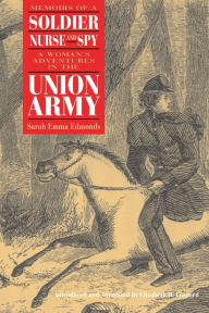 Title: Memoirs of a Soldier, Nurse, and Spy: A Woman's Adventures in the Union Army / Edition 1, Author: Sarah Emma Edmonds