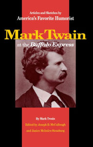 Title: Mark Twain At The Buffalo Express: Articles And Sketches By America'S Favorite Humorist / Edition 1, Author: Mark Twain