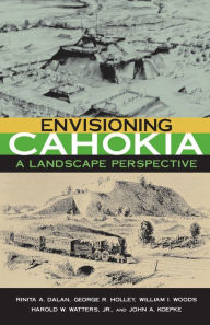 Title: Envisioning Cahokia: A Landscape Perspective, Author: Rinita A. Dalan