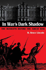 Title: In War's Dark Shadow: The Russians before the Great War / Edition 1, Author: W. Bruce Lincoln