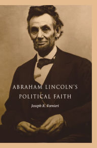 Title: Abraham Lincoln's Political Faith, Author: Joseph R. Fornieri