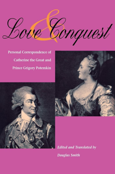 Love and Conquest: Personal Correspondence of Catherine the Great and Prince Grigory Potemkin / Edition 1