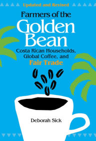 Title: Farmers of the Golden Bean: Costa Rican Households, Global Coffee, and Fair Trade / Edition 1, Author: Deborah Sick